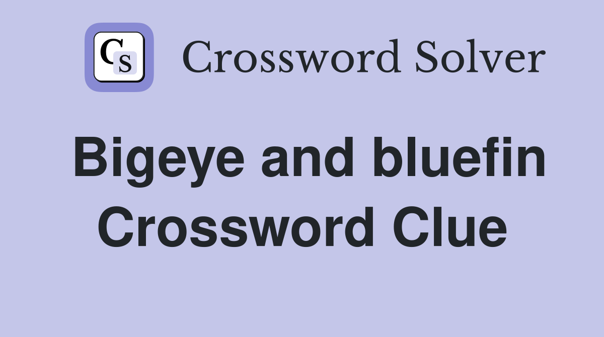 Bigeye and bluefin Crossword Clue