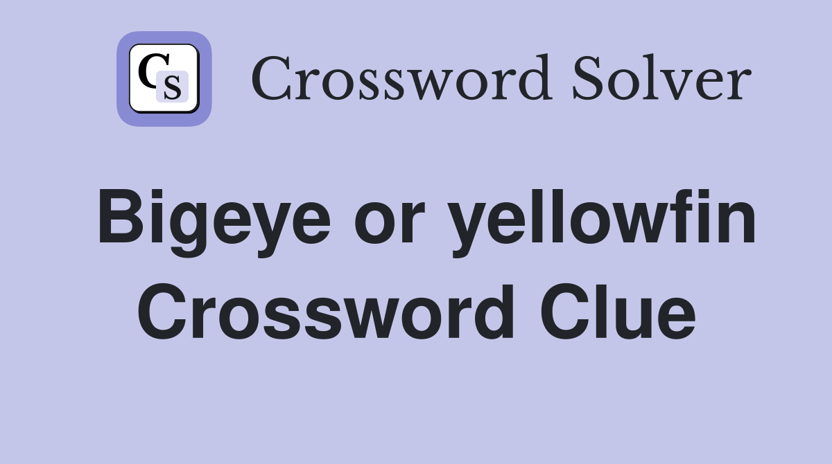 Bigeye or yellowfin Crossword Clue