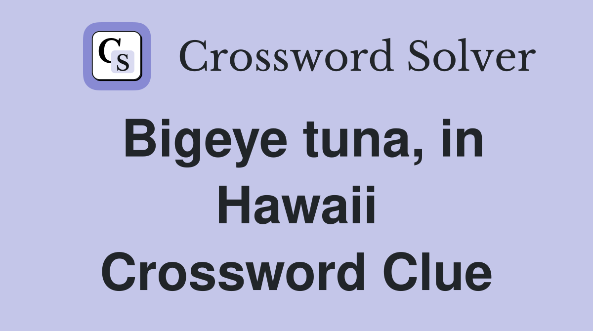 Bigeye tuna, in Hawaii Crossword Clue