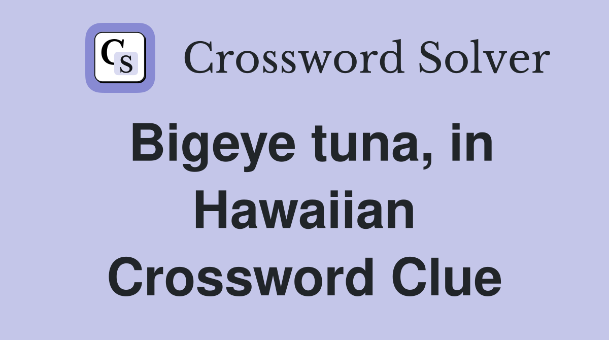 Bigeye tuna, in Hawaiian Crossword Clue