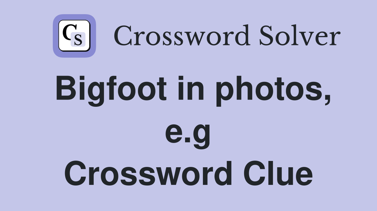Bigfoot in photos, e.g Crossword Clue