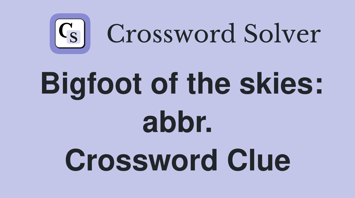 Bigfoot of the skies: abbr. Crossword Clue