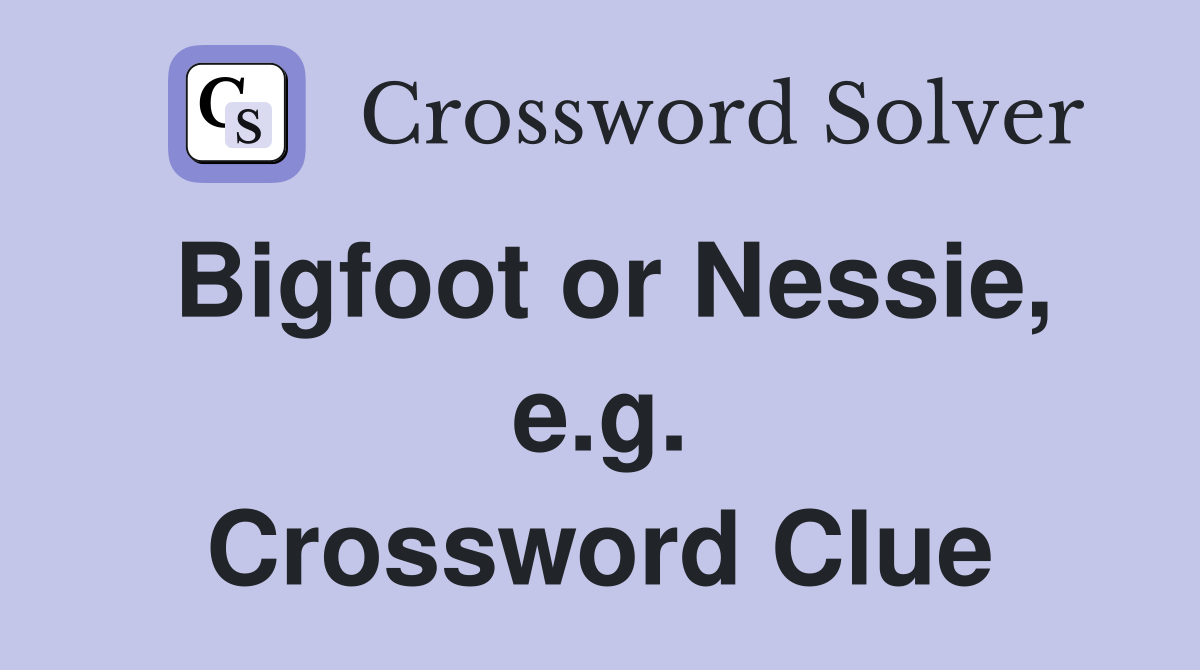 Bigfoot or Nessie, e.g. Crossword Clue