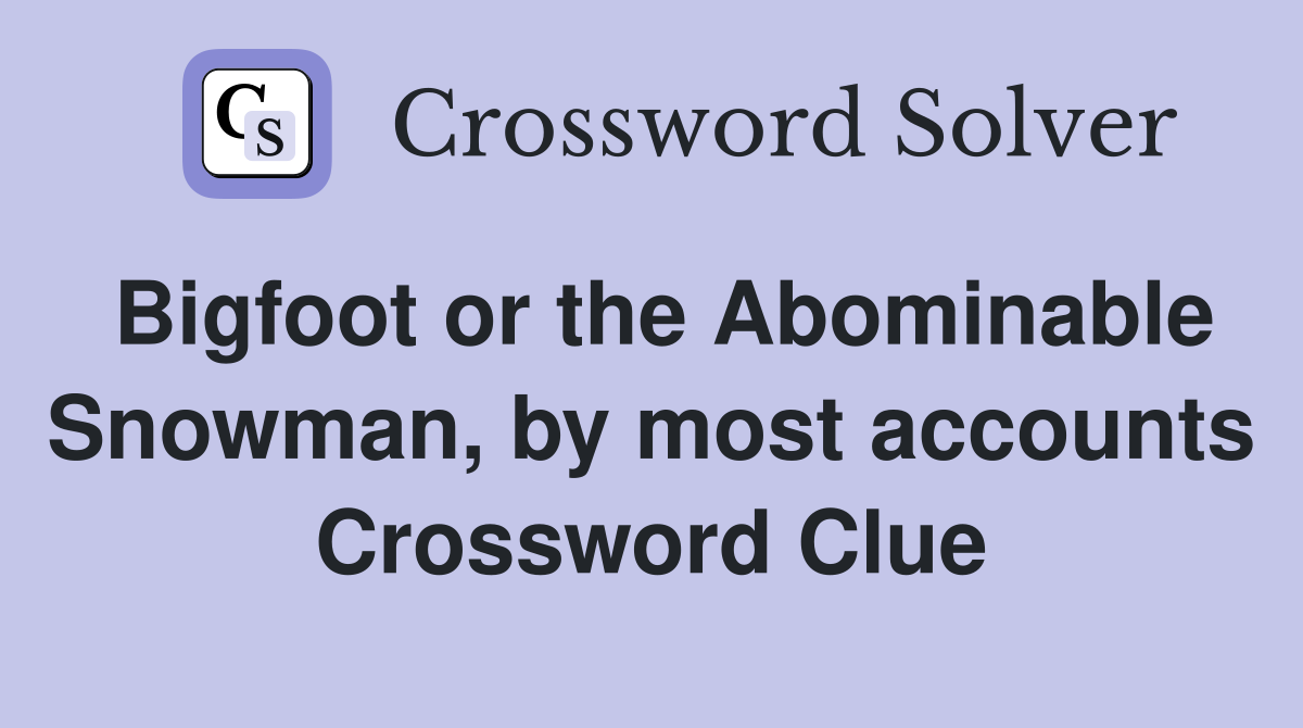 Bigfoot or the Abominable Snowman, by most accounts Crossword Clue