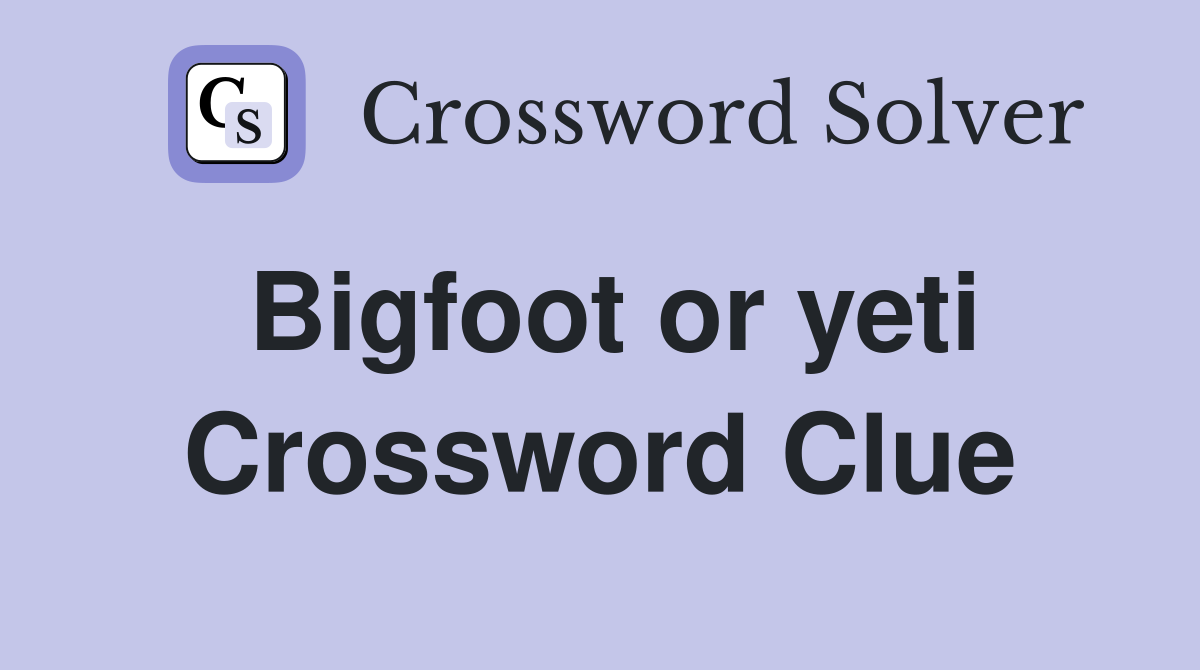 Bigfoot or yeti Crossword Clue