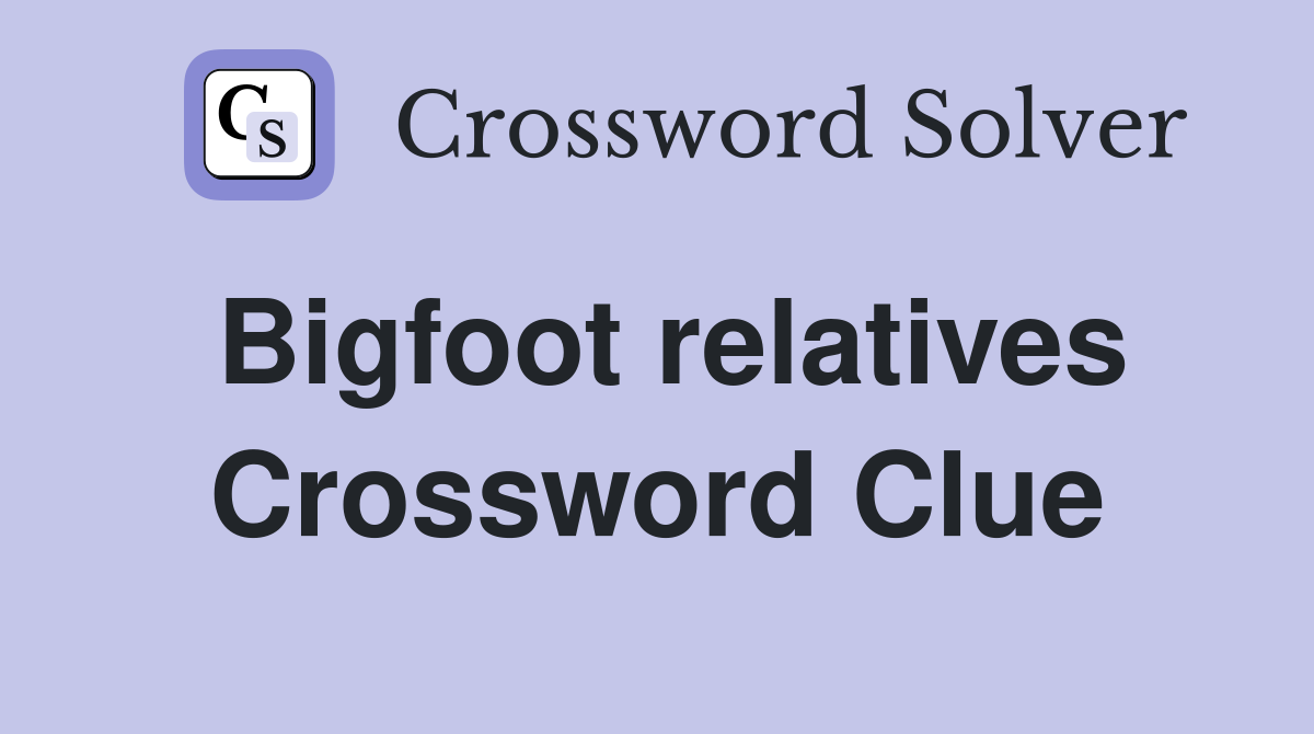 Bigfoot relatives Crossword Clue