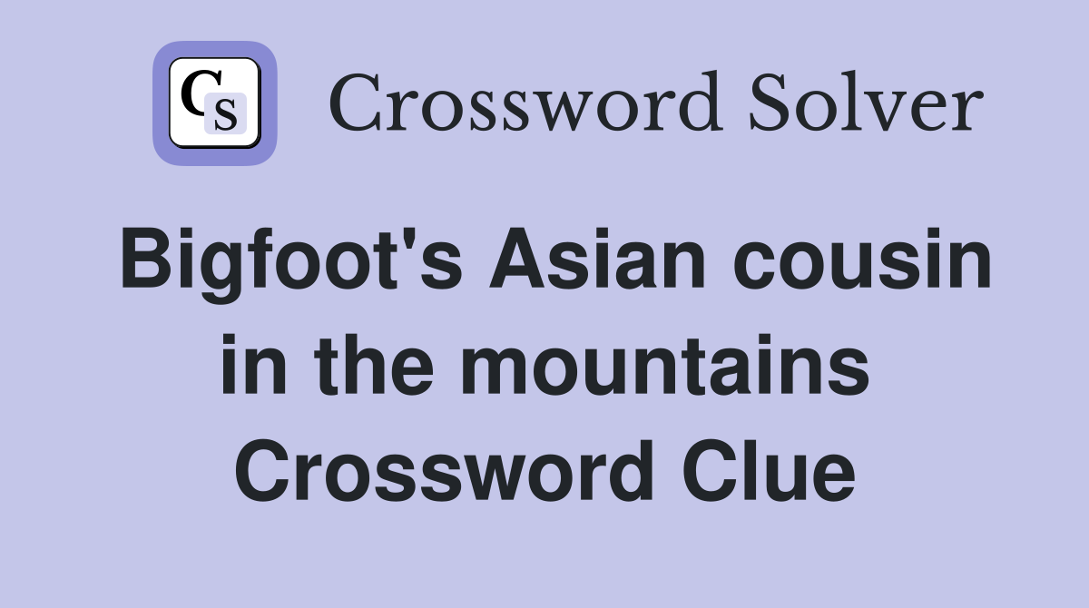 Bigfoot's Asian cousin in the mountains Crossword Clue