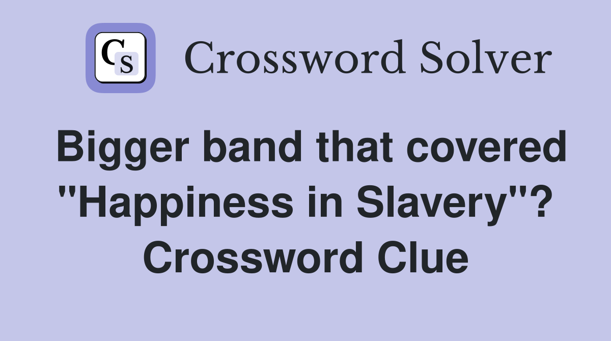 Bigger band that covered "Happiness in Slavery"? Crossword Clue