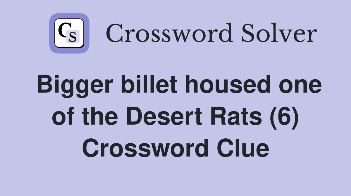 Bigger billet housed one of the Desert Rats (6) Crossword Clue