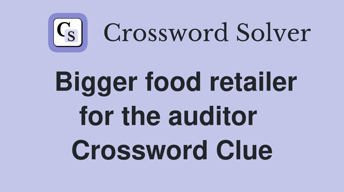 Bigger food retailer for the auditor  Crossword Clue