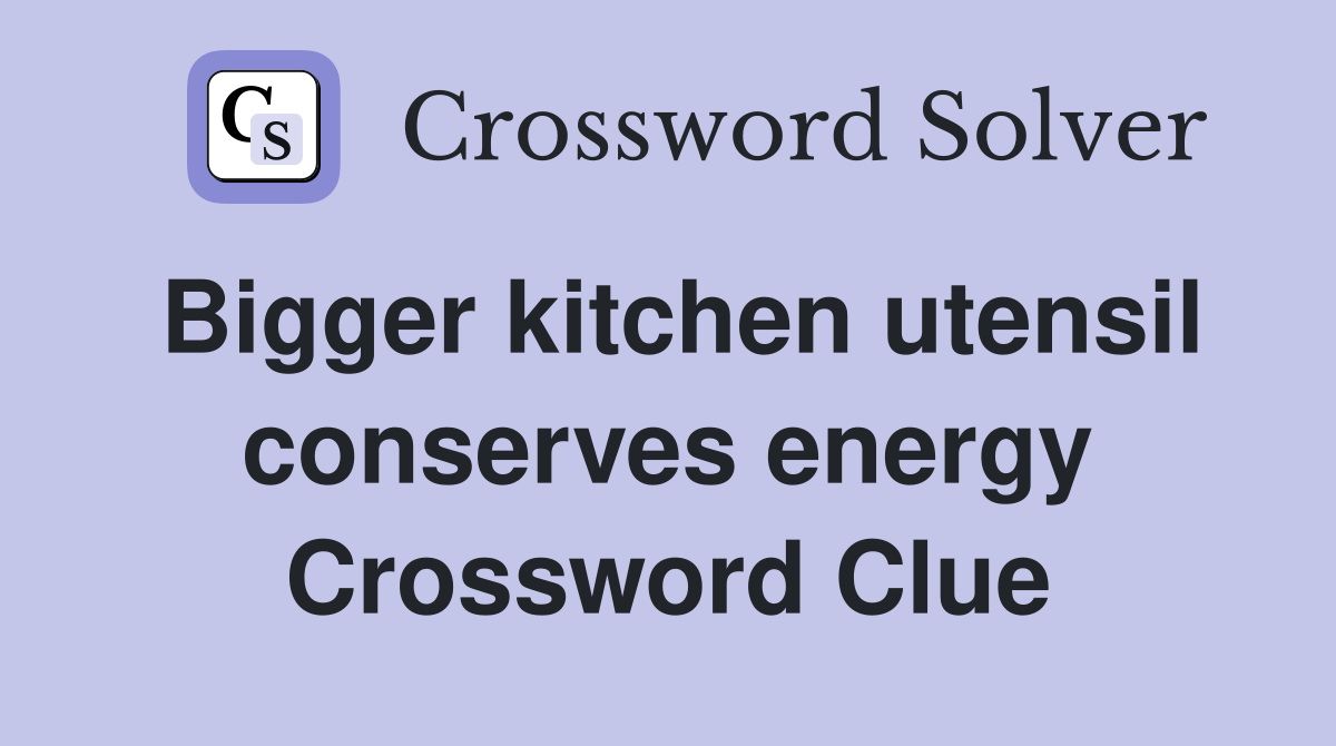 Bigger kitchen utensil conserves energy Crossword Clue