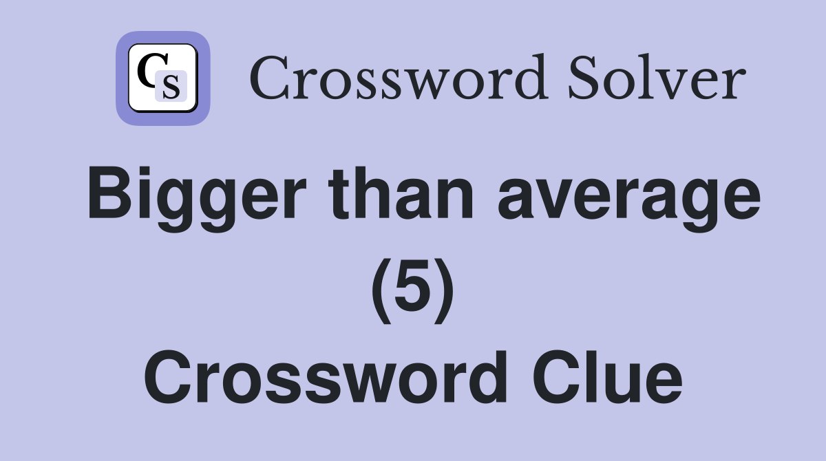 Bigger than average (5) Crossword Clue