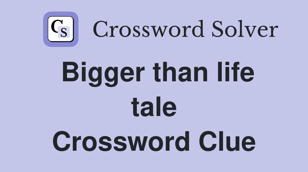 Bigger than life tale Crossword Clue