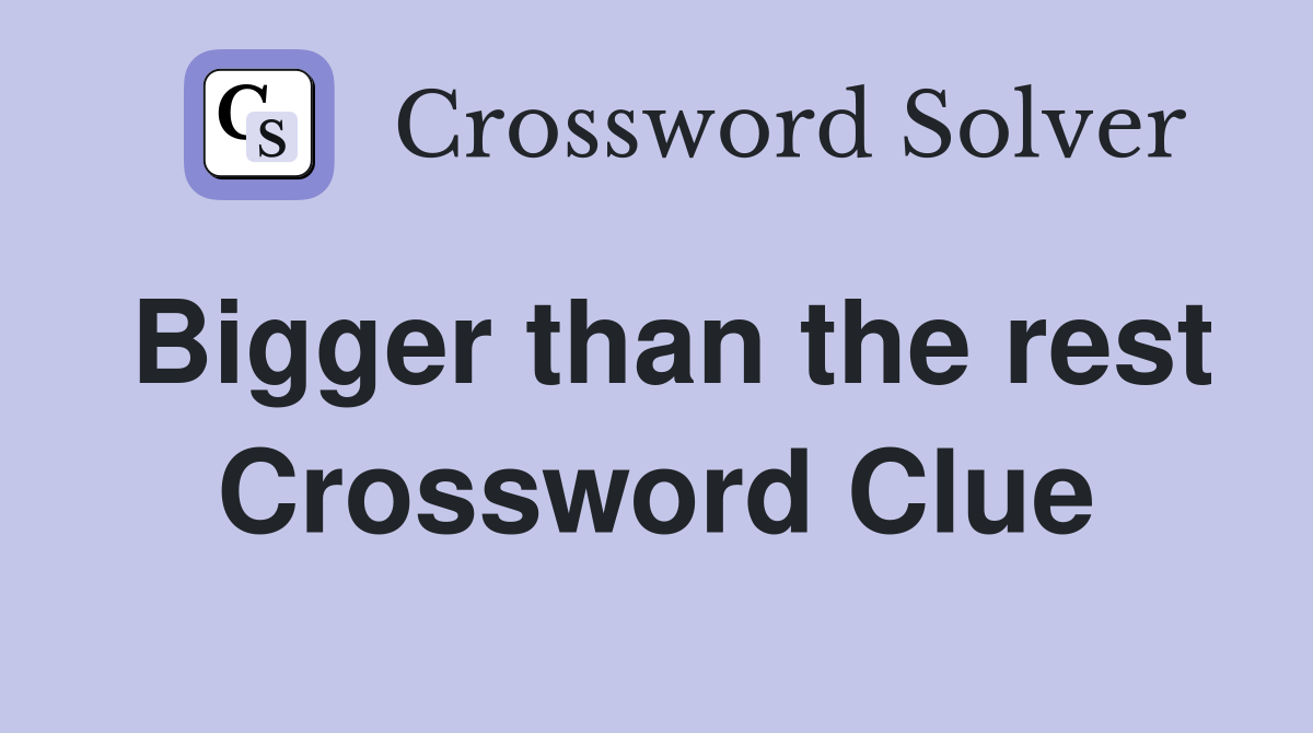 Bigger than the rest Crossword Clue