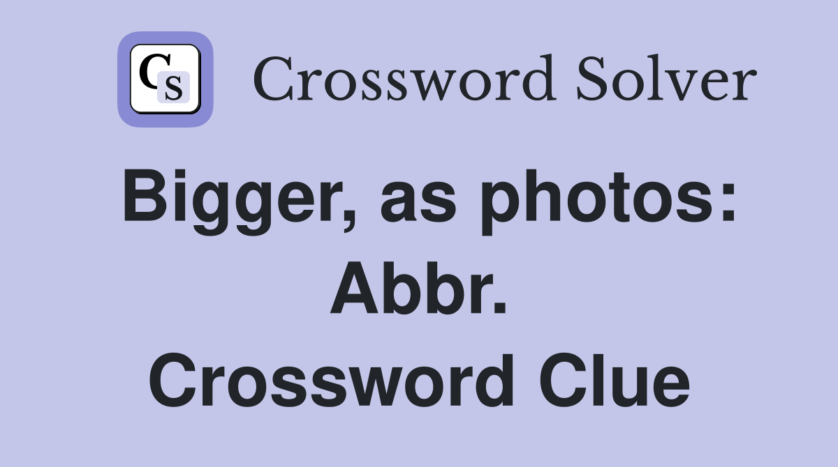 Bigger, as photos: Abbr. Crossword Clue