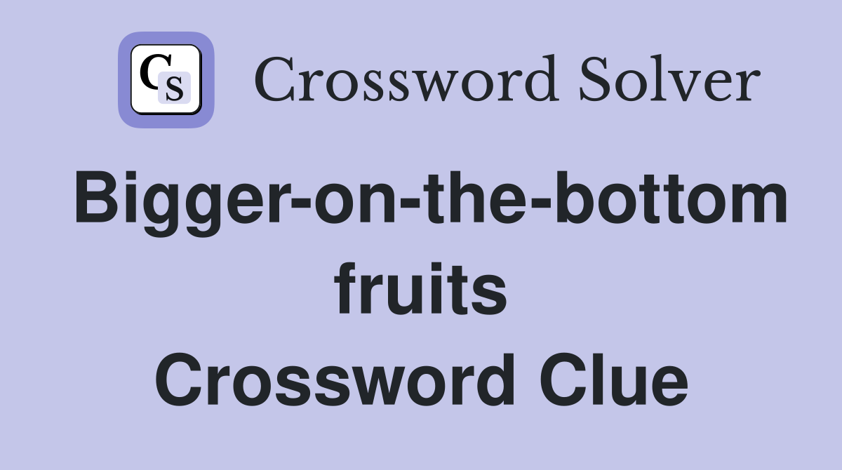 Bigger-on-the-bottom fruits Crossword Clue