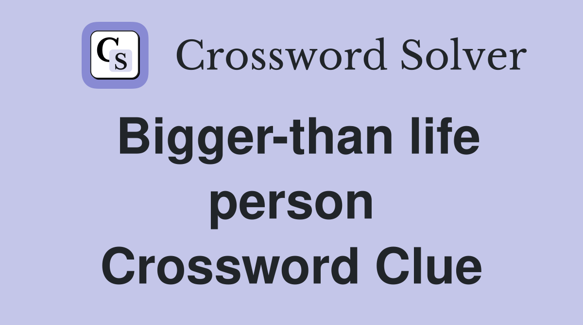 Bigger-than life person Crossword Clue