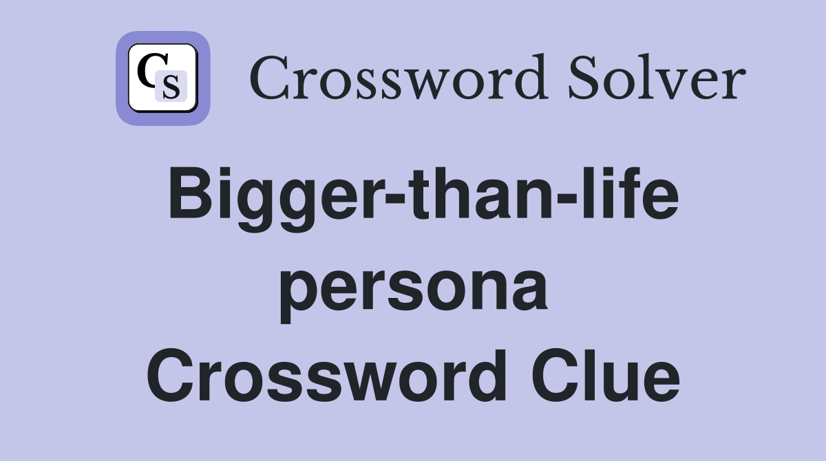 Bigger-than-life persona Crossword Clue