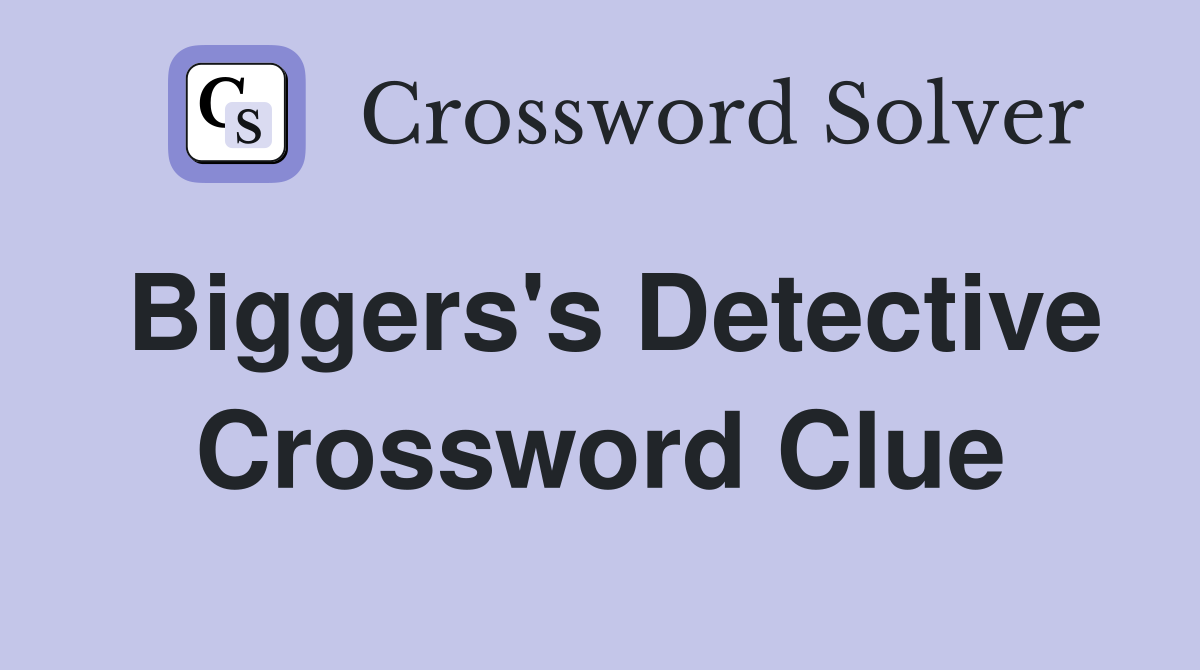 Biggers's Detective Crossword Clue