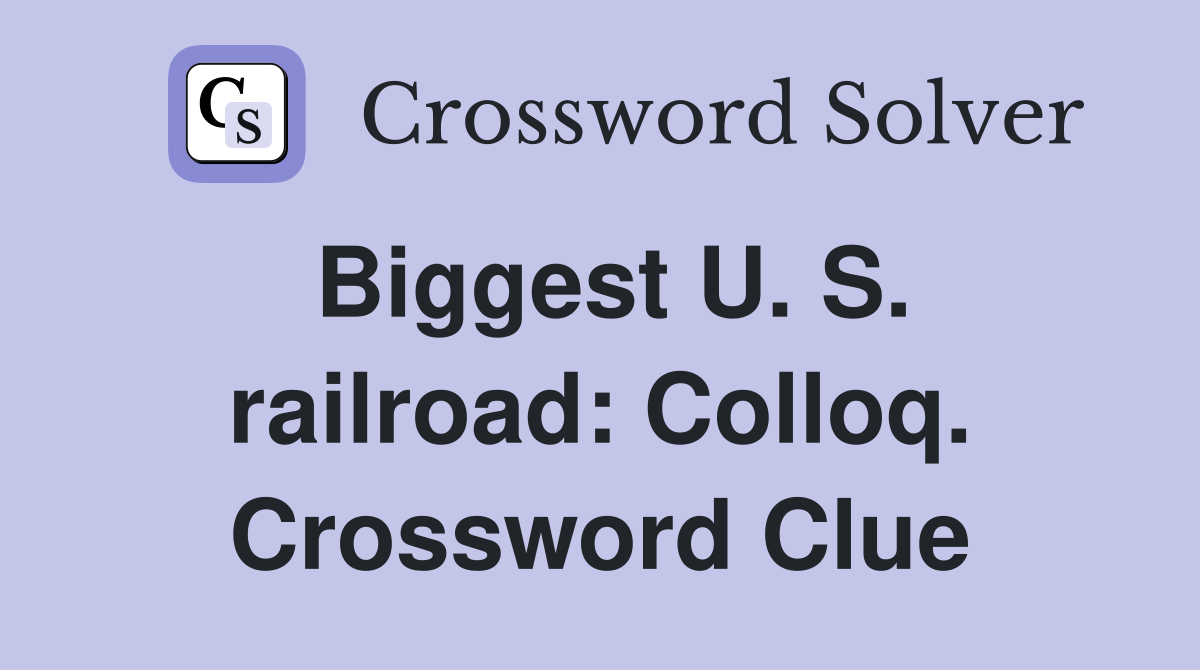 Biggest U. S. railroad: Colloq. Crossword Clue