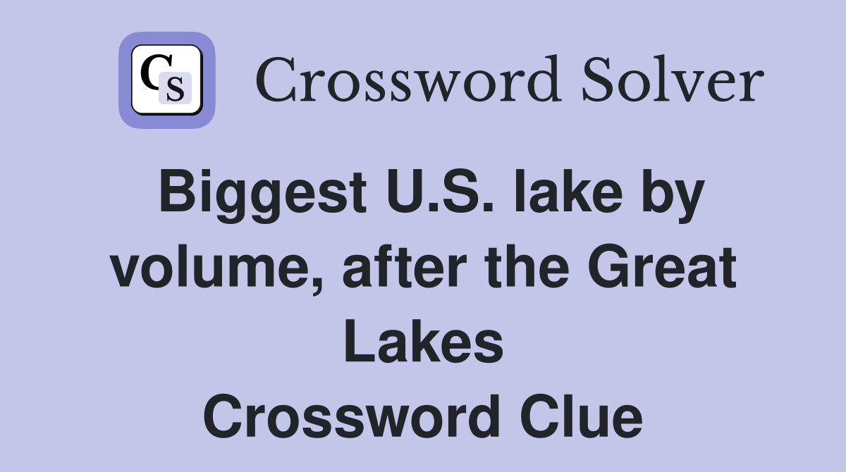 Biggest U.S. lake by volume, after the Great Lakes Crossword Clue