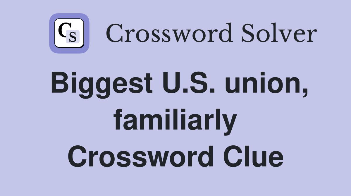 Biggest U.S. union, familiarly Crossword Clue