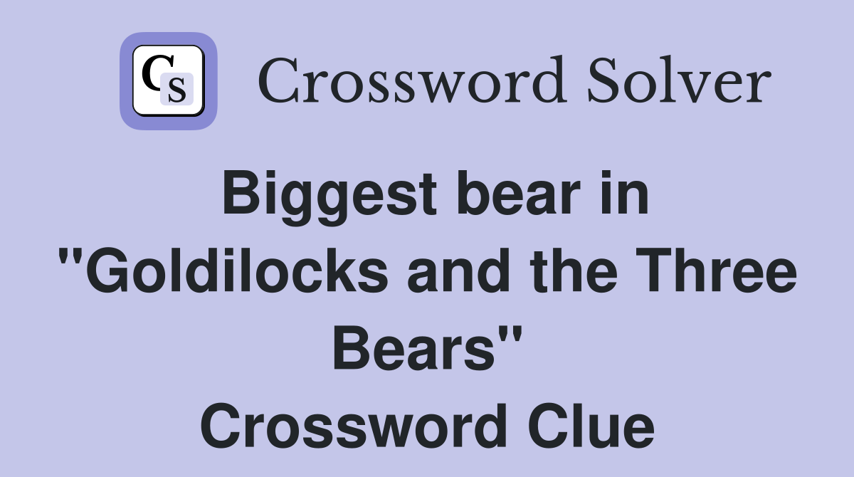 Biggest bear in "Goldilocks and the Three Bears" Crossword Clue