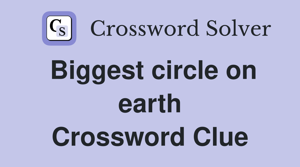 Biggest circle on earth Crossword Clue