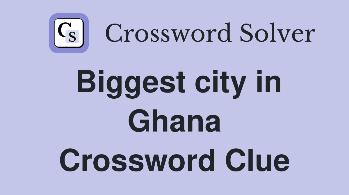 Biggest city in Ghana Crossword Clue