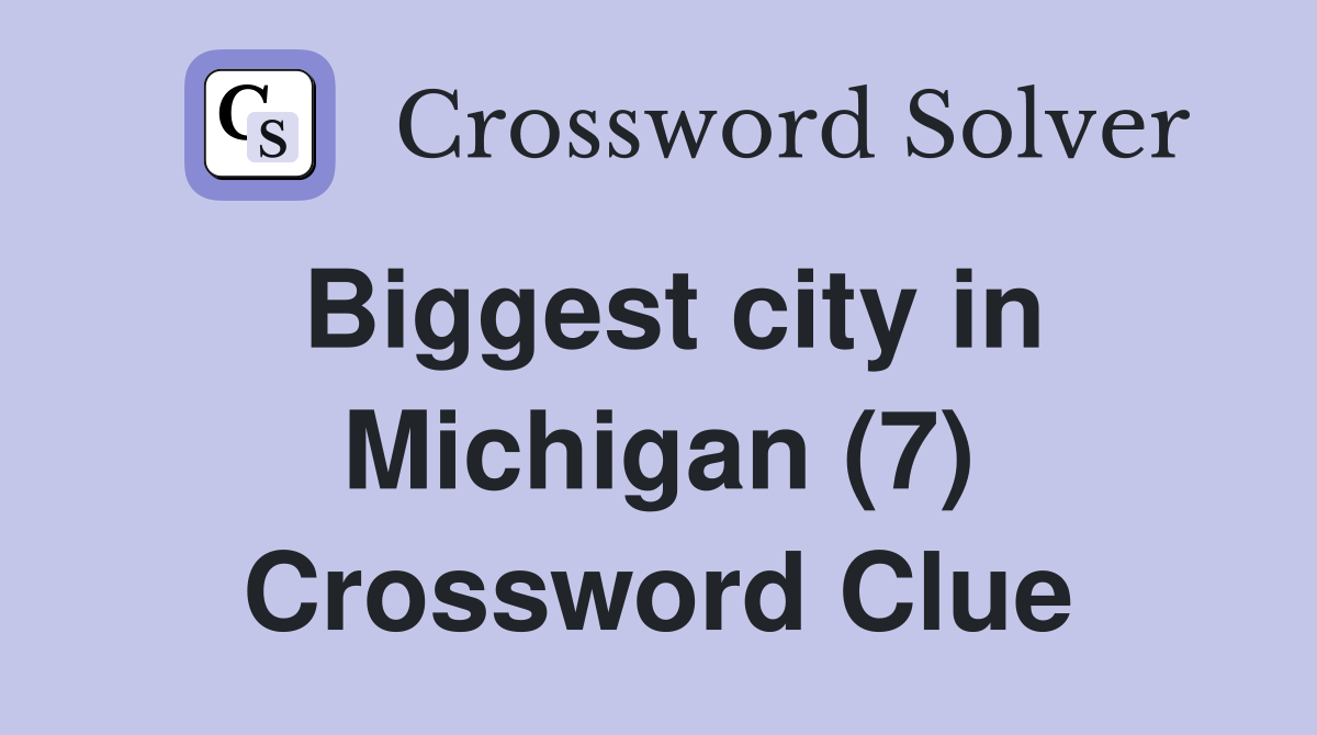 Biggest city in Michigan (7) Crossword Clue