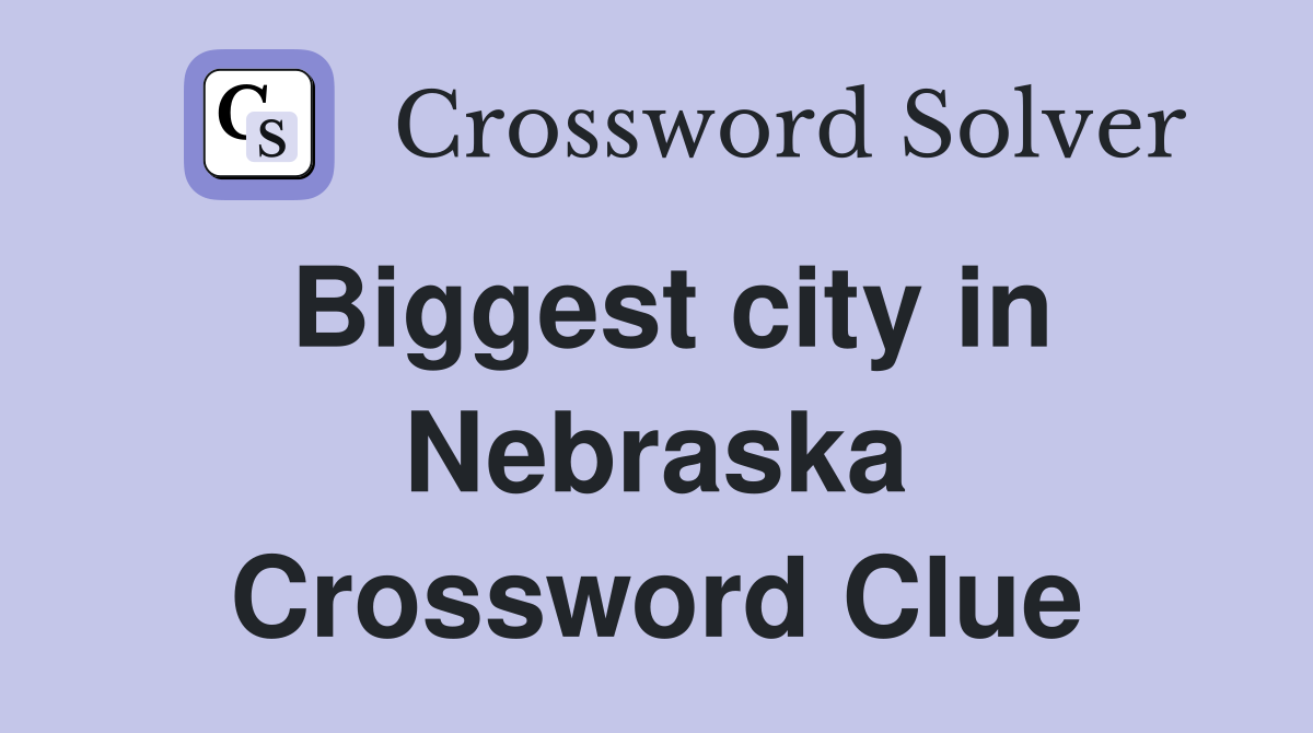 Biggest city in Nebraska Crossword Clue