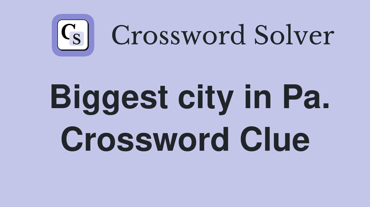 Biggest city in Pa. Crossword Clue