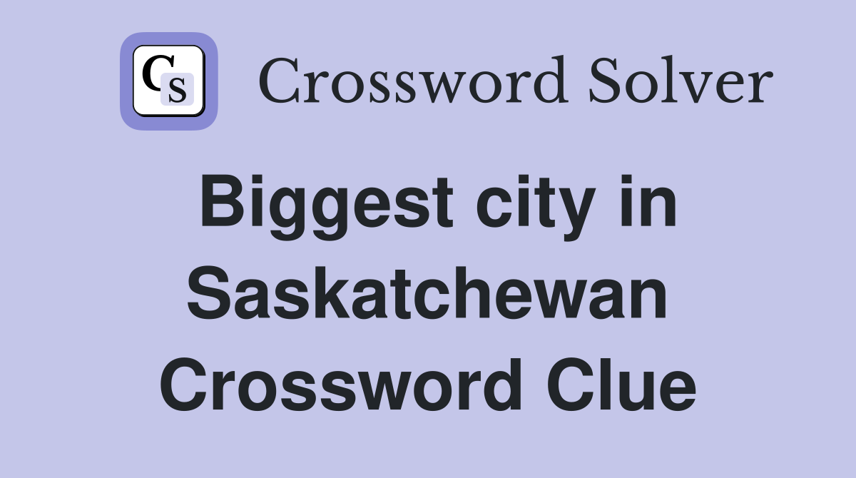 Biggest city in Saskatchewan Crossword Clue
