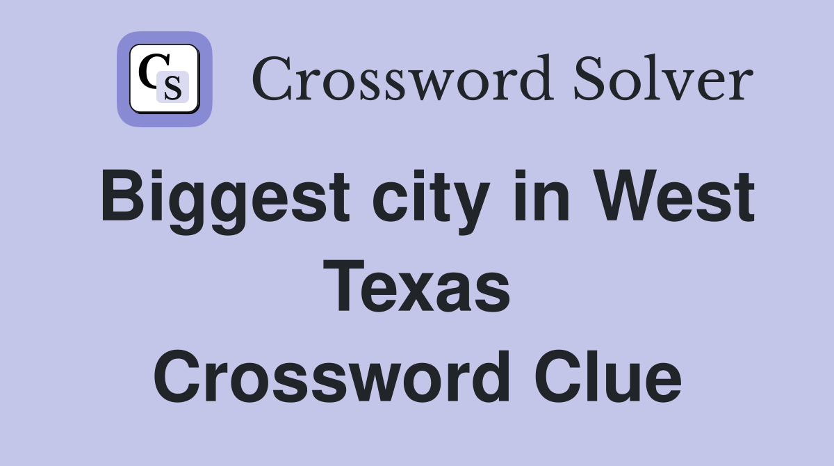 Biggest city in West Texas Crossword Clue