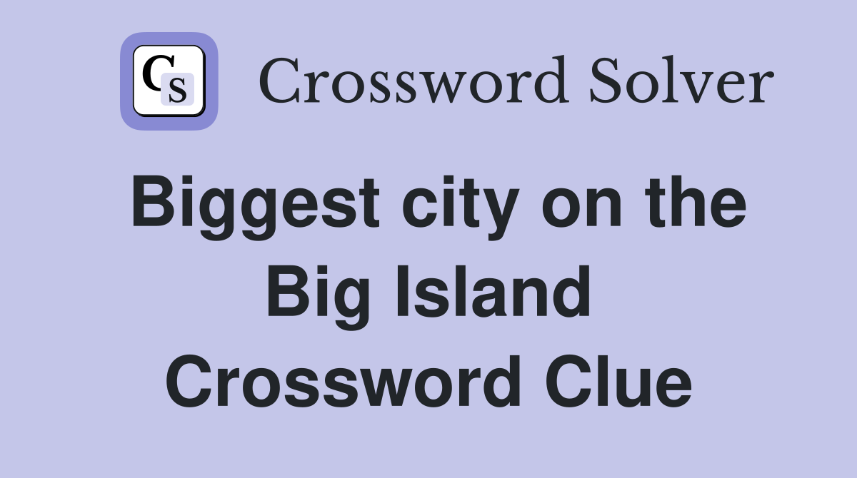 Biggest city on the Big Island Crossword Clue