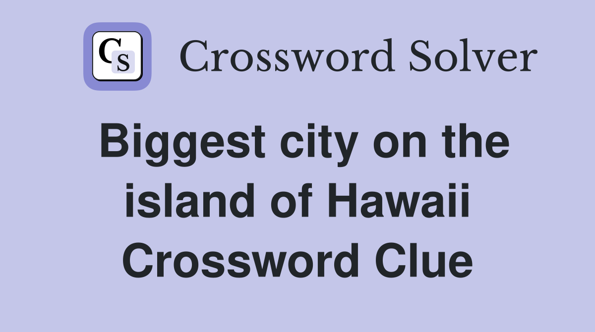 Biggest city on the island of Hawaii Crossword Clue