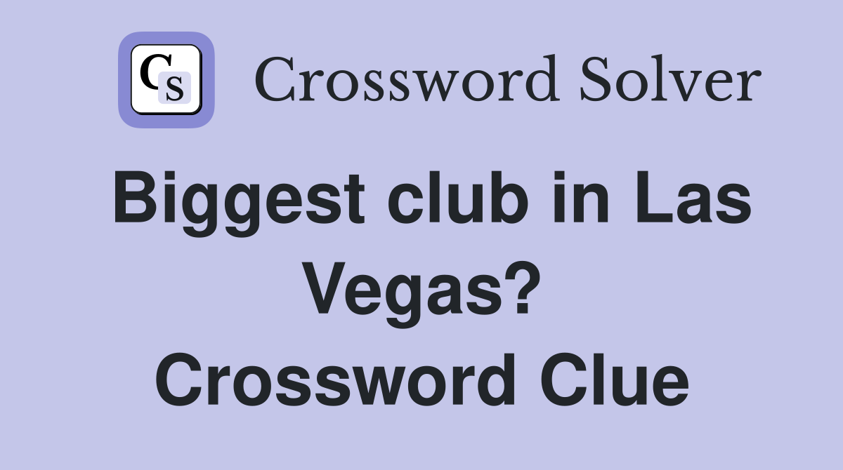 Biggest club in Las Vegas? Crossword Clue