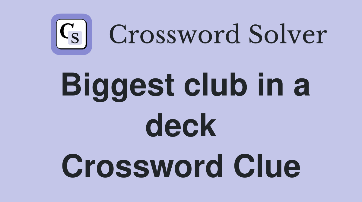 Biggest club in a deck Crossword Clue