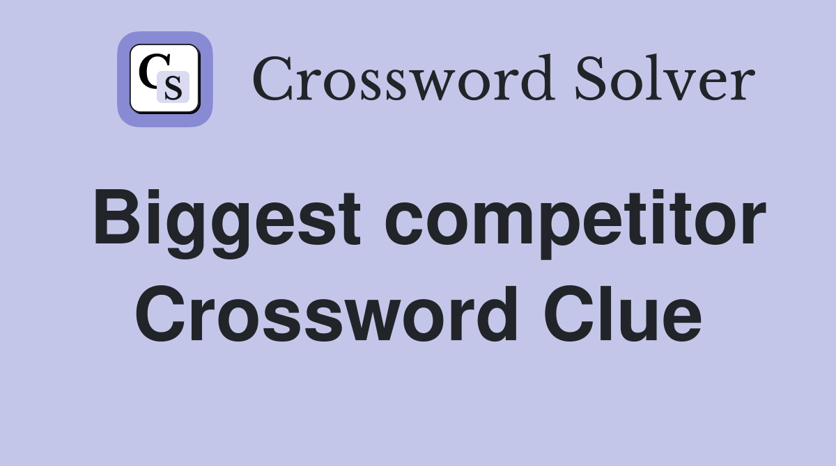 Biggest competitor Crossword Clue