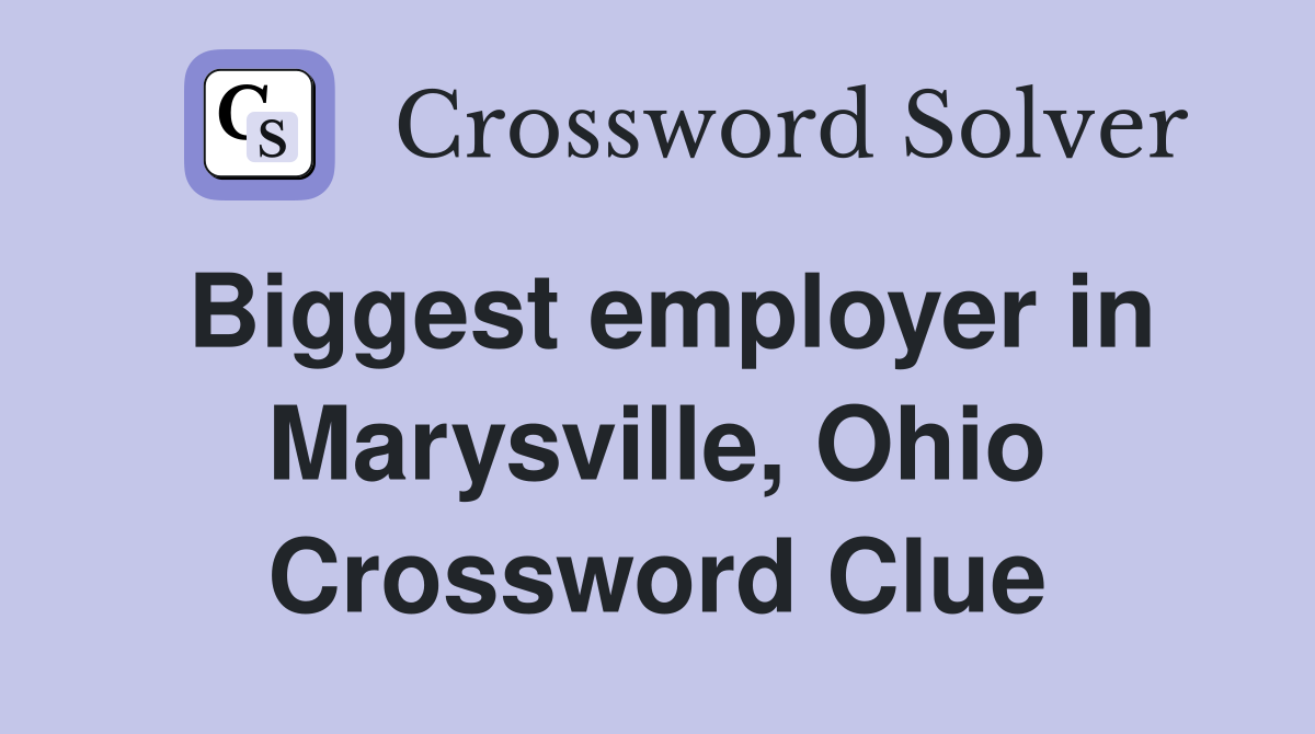 Biggest employer in Marysville, Ohio Crossword Clue