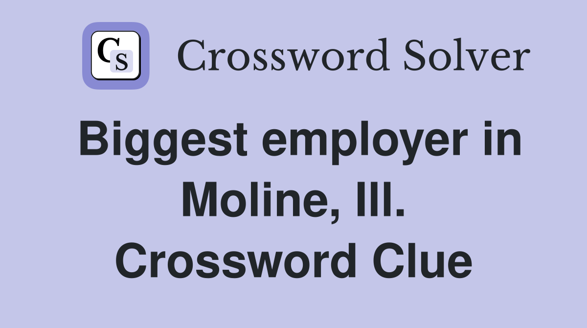 Biggest employer in Moline, Ill. Crossword Clue