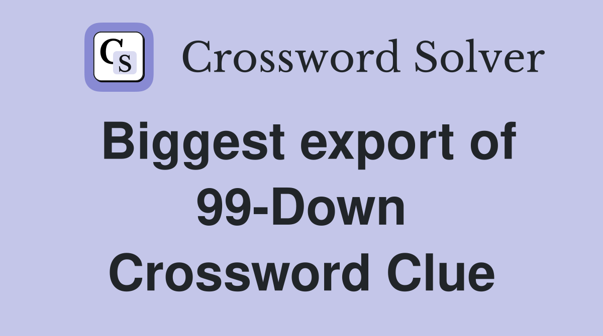 Biggest export of 99-Down Crossword Clue