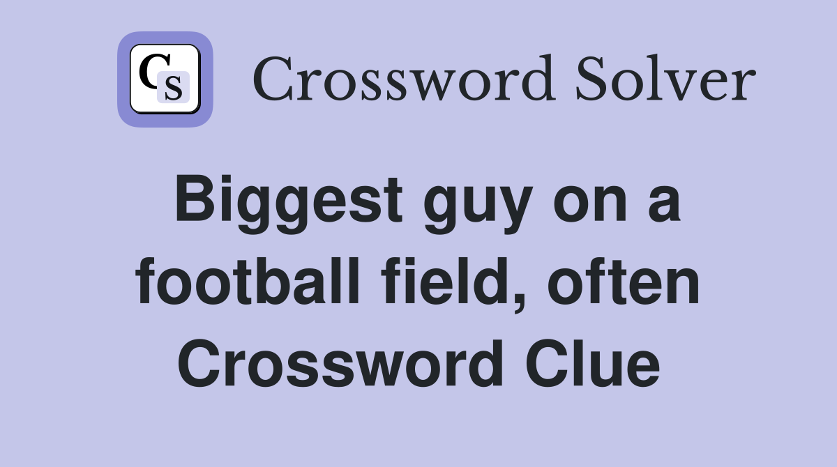 Biggest guy on a football field, often Crossword Clue