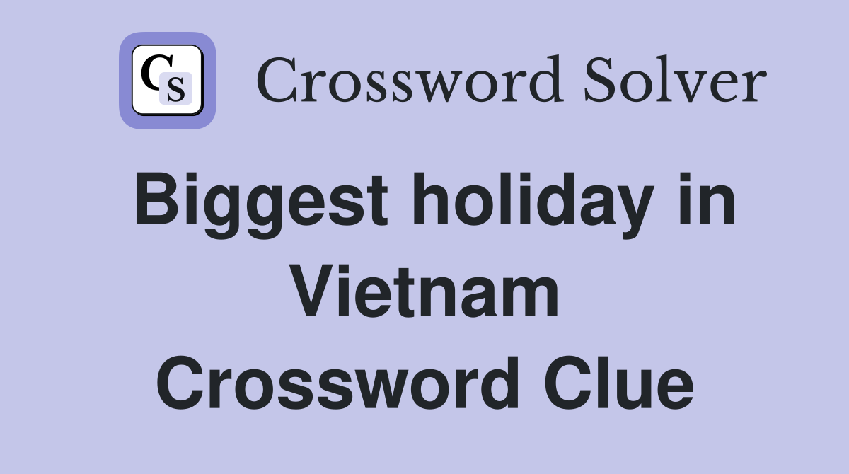 Biggest holiday in Vietnam Crossword Clue