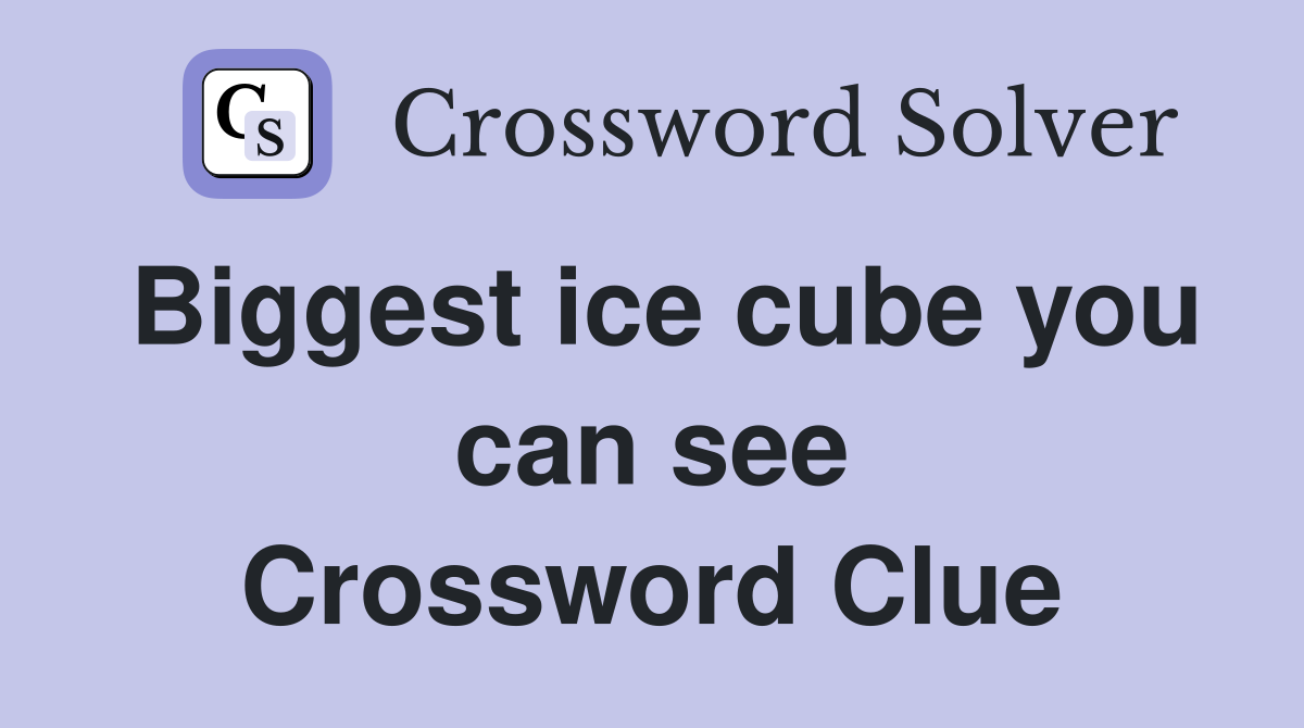 Biggest ice cube you can see Crossword Clue