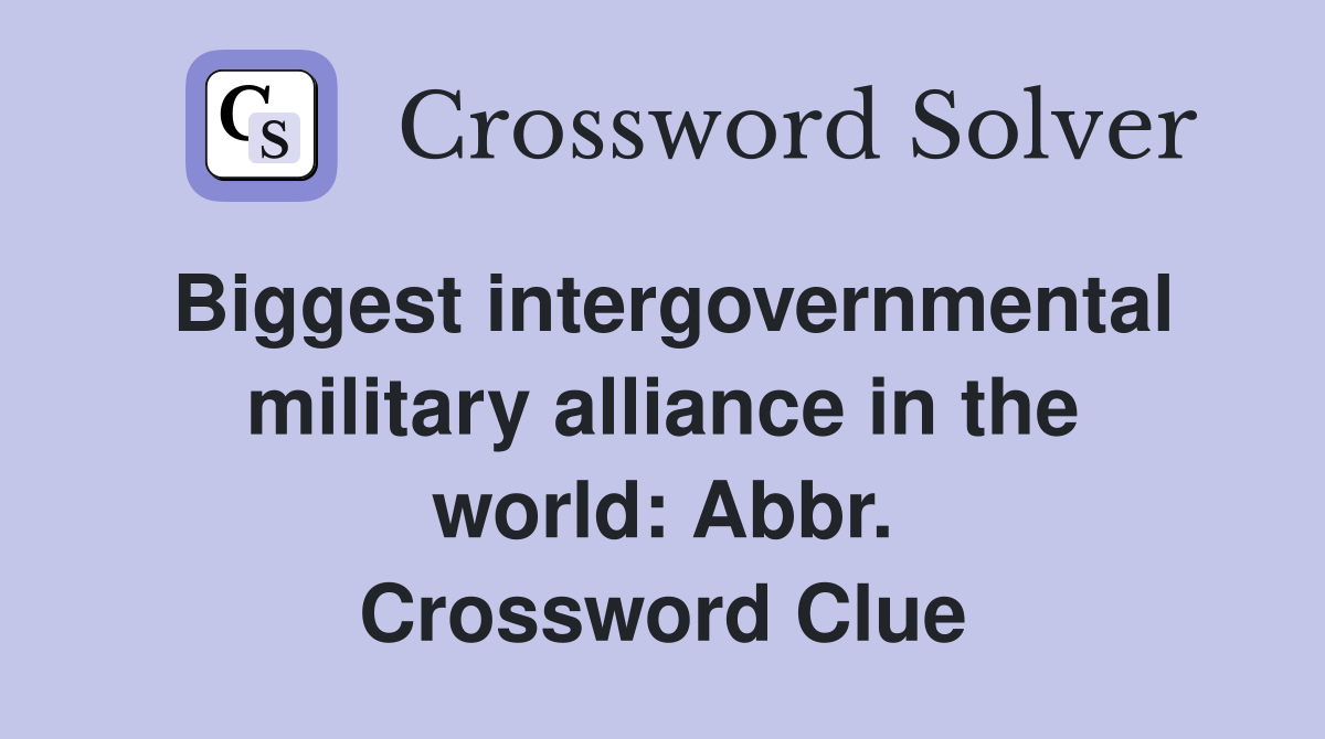 Biggest intergovernmental military alliance in the world: Abbr. Crossword Clue