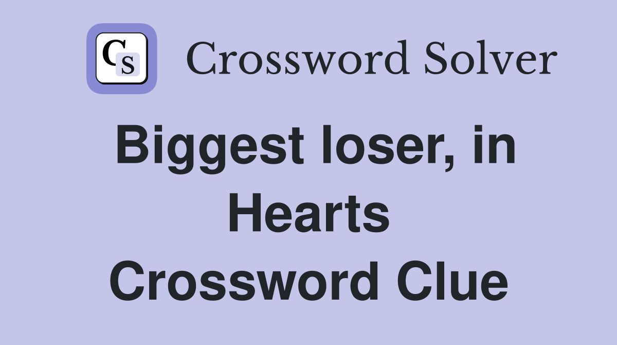 Biggest loser, in Hearts Crossword Clue