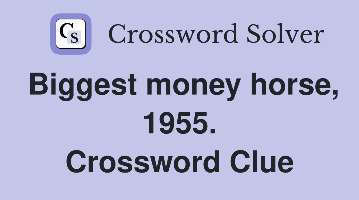 Biggest money horse, 1955. Crossword Clue