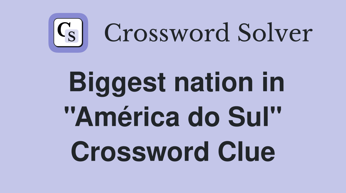 Biggest nation in ''América do Sul'' Crossword Clue