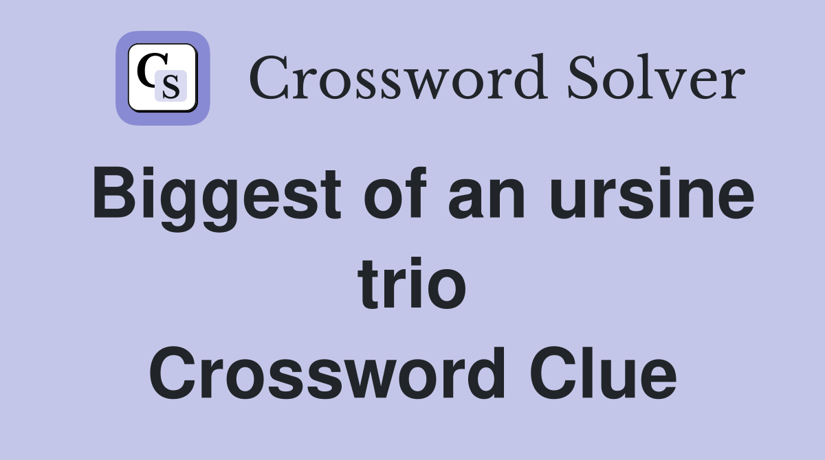 Biggest of an ursine trio Crossword Clue